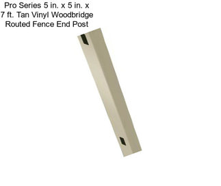 Pro Series 5 in. x 5 in. x 7 ft. Tan Vinyl Woodbridge Routed Fence End Post