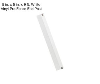 5 in. x 5 in. x 9 ft. White Vinyl Pro Fence End Post