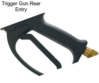 Trigger Gun Rear Entry