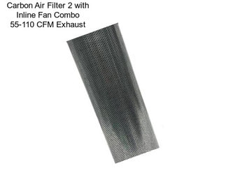 Carbon Air Filter 2 with Inline Fan Combo 55-110 CFM Exhaust