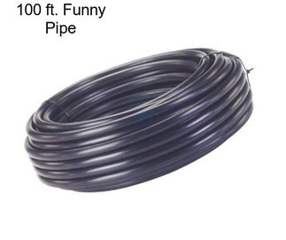 100 ft. Funny Pipe