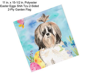 11 in. x 15-1/2 in. Polyester Easter Eggs Shih Tzu 2-Sided 2-Ply Garden Flag