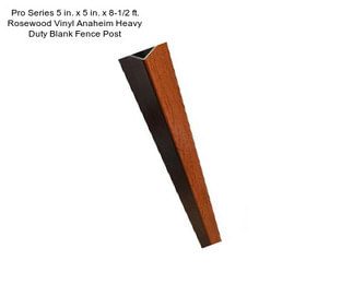 Pro Series 5 in. x 5 in. x 8-1/2 ft. Rosewood Vinyl Anaheim Heavy Duty Blank Fence Post