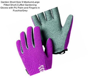 Garden Short Size 9 Medium/Large Fitted Short-Cuffed Gardening Gloves with PU Palm and Fingers in Fuschia/Grey