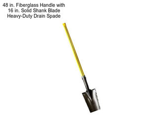 48 in. Fiberglass Handle with 16 in. Solid Shank Blade Heavy-Duty Drain Spade