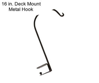 16 in. Deck Mount Metal Hook