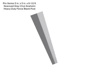 Pro Series 5 in. x 5 in. x 8-1/2 ft. Seacoast Gray Vinyl Anaheim Heavy Duty Fence Blank Post