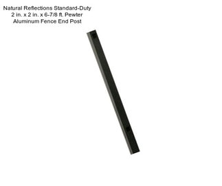 Natural Reflections Standard-Duty 2 in. x 2 in. x 6-7/8 ft. Pewter Aluminum Fence End Post