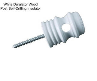 White Duralator Wood Post Self-Drilling Insulator