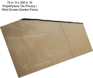 72 in. H x 300 in. W Polyethylene Tan Privacy / Wind Screen Garden Fence