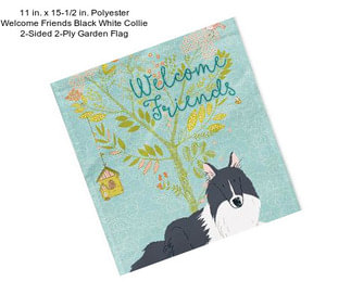 11 in. x 15-1/2 in. Polyester Welcome Friends Black White Collie 2-Sided 2-Ply Garden Flag