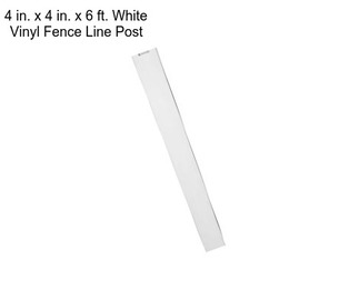 4 in. x 4 in. x 6 ft. White Vinyl Fence Line Post