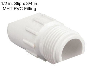 1/2 in. Slip x 3/4 in. MHT PVC Fitting