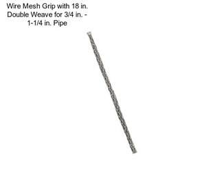 Wire Mesh Grip with 18 in. Double Weave for 3/4 in. - 1-1/4 in. Pipe