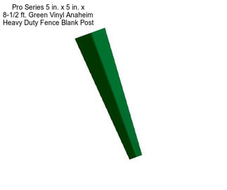 Pro Series 5 in. x 5 in. x 8-1/2 ft. Green Vinyl Anaheim Heavy Duty Fence Blank Post
