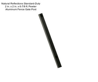 Natural Reflections Standard-Duty 2 in. x 2 in. x 6-7/8 ft. Pewter Aluminum Fence Gate Post