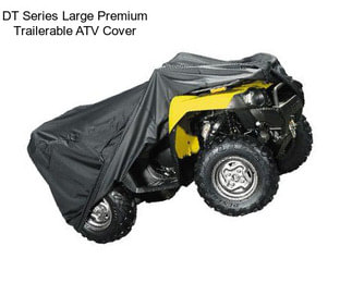 DT Series Large Premium Trailerable ATV Cover