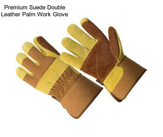 Premium Suede Double Leather Palm Work Glove