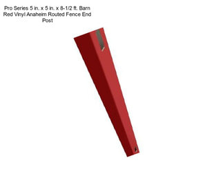 Pro Series 5 in. x 5 in. x 8-1/2 ft. Barn Red Vinyl Anaheim Routed Fence End Post
