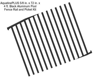 AquatinePLUS 5/8 in. x 72 in. x 4 ft. Black Aluminum Pool Fence Rail and Picket Kit