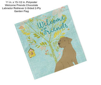 11 in. x 15-1/2 in. Polyester Welcome Friends Chocolate Labrador Retriever 2-Sided 2-Ply Garden Flag