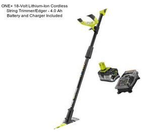 ONE+ 18-Volt Lithium-Ion Cordless String Trimmer/Edger - 4.0 Ah Battery and Charger Included