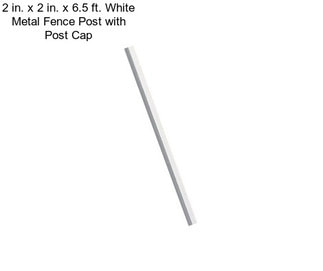 2 in. x 2 in. x 6.5 ft. White Metal Fence Post with Post Cap