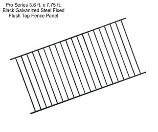 Pro Series 3.6 ft. x 7.75 ft. Black Galvanized Steel Fixed Flush Top Fence Panel