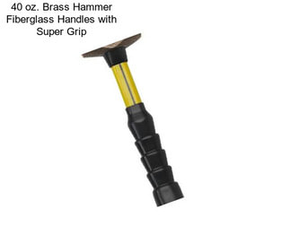 40 oz. Brass Hammer Fiberglass Handles with Super Grip