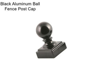 Black Aluminum Ball Fence Post Cap