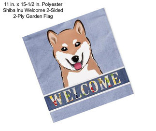 11 in. x 15-1/2 in. Polyester Shiba Inu Welcome 2-Sided 2-Ply Garden Flag
