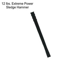 12 lbs. Extreme Power Sledge Hammer