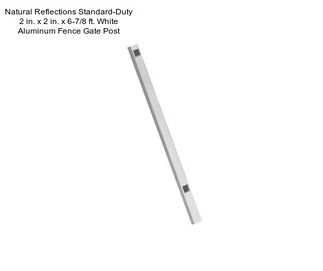 Natural Reflections Standard-Duty 2 in. x 2 in. x 6-7/8 ft. White Aluminum Fence Gate Post