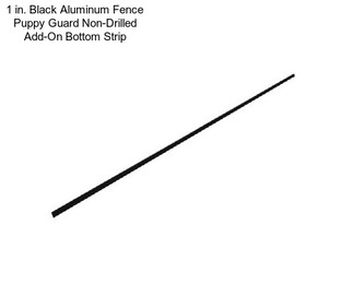 1 in. Black Aluminum Fence Puppy Guard Non-Drilled Add-On Bottom Strip