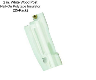 2 in. White Wood Post Nail-On Polytape Insulator (25-Pack)