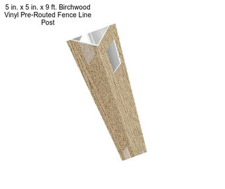 5 in. x 5 in. x 9 ft. Birchwood Vinyl Pre-Routed Fence Line Post