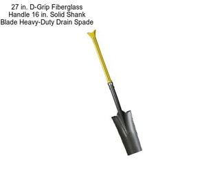 27 in. D-Grip Fiberglass Handle 16 in. Solid Shank Blade Heavy-Duty Drain Spade