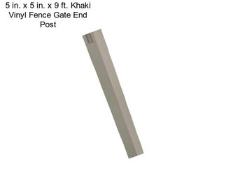 5 in. x 5 in. x 9 ft. Khaki Vinyl Fence Gate End Post