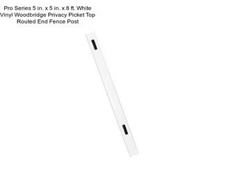 Pro Series 5 in. x 5 in. x 8 ft. White Vinyl Woodbridge Privacy Picket Top Routed End Fence Post