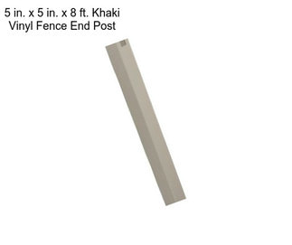 5 in. x 5 in. x 8 ft. Khaki Vinyl Fence End Post