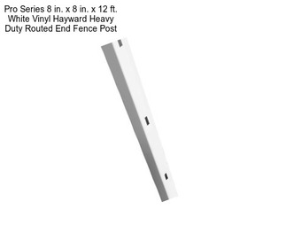 Pro Series 8 in. x 8 in. x 12 ft. White Vinyl Hayward Heavy Duty Routed End Fence Post