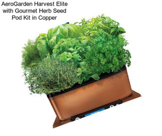 AeroGarden Harvest Elite with Gourmet Herb Seed Pod Kit in Copper