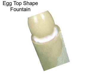 Egg Top Shape Fountain