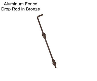 Aluminum Fence Drop Rod in Bronze