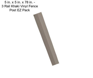 5 in. x 5 in. x 78 in. - 3 Rail Khaki Vinyl Fence Post EZ Pack