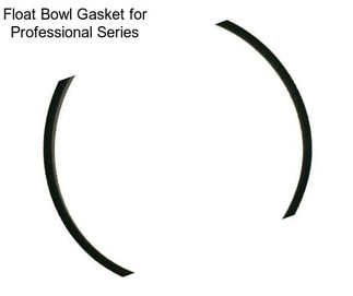 Float Bowl Gasket for Professional Series