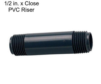 1/2 in. x Close PVC Riser
