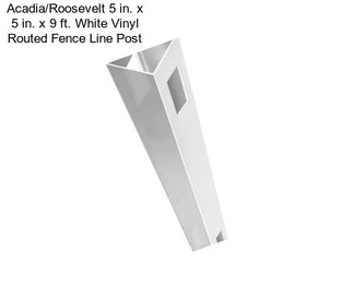 Acadia/Roosevelt 5 in. x 5 in. x 9 ft. White Vinyl Routed Fence Line Post