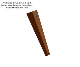 Pro Series 5 in. x 5 in. x 8-1/2 ft. Brown Vinyl Anaheim Heavy Duty Routed Fence End Post