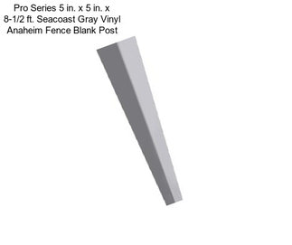 Pro Series 5 in. x 5 in. x 8-1/2 ft. Seacoast Gray Vinyl Anaheim Fence Blank Post